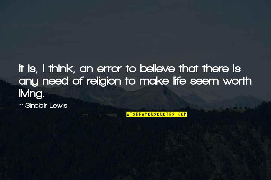Samaddar Er Quotes By Sinclair Lewis: It is, I think, an error to believe Samaddar Er Quotes By Sinclair Lewis: It is, I think, an error to believe