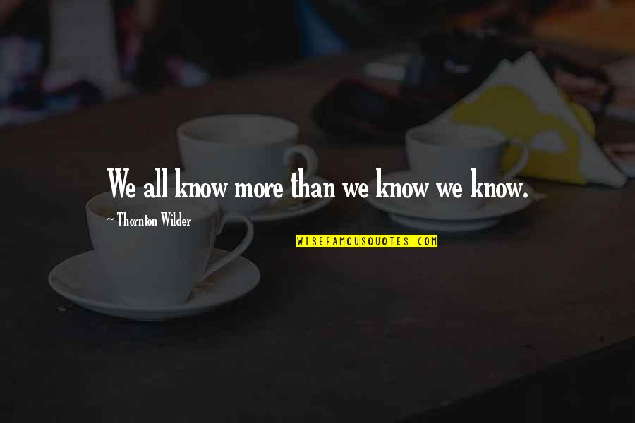 Samaddar Er Quotes By Thornton Wilder: We all know more than we know we Samaddar Er Quotes By Thornton Wilder: We all know more than we know we