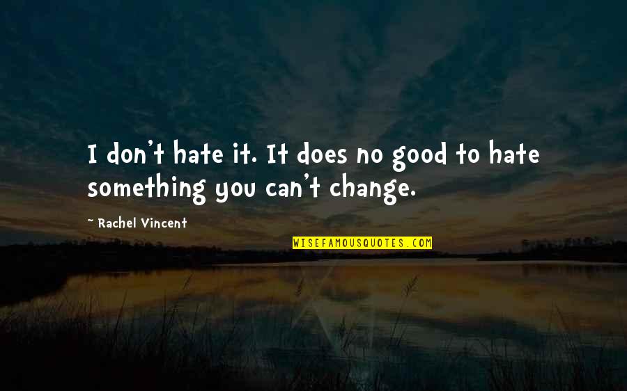 Samadhis Quotes By Rachel Vincent: I don't hate it. It does no good