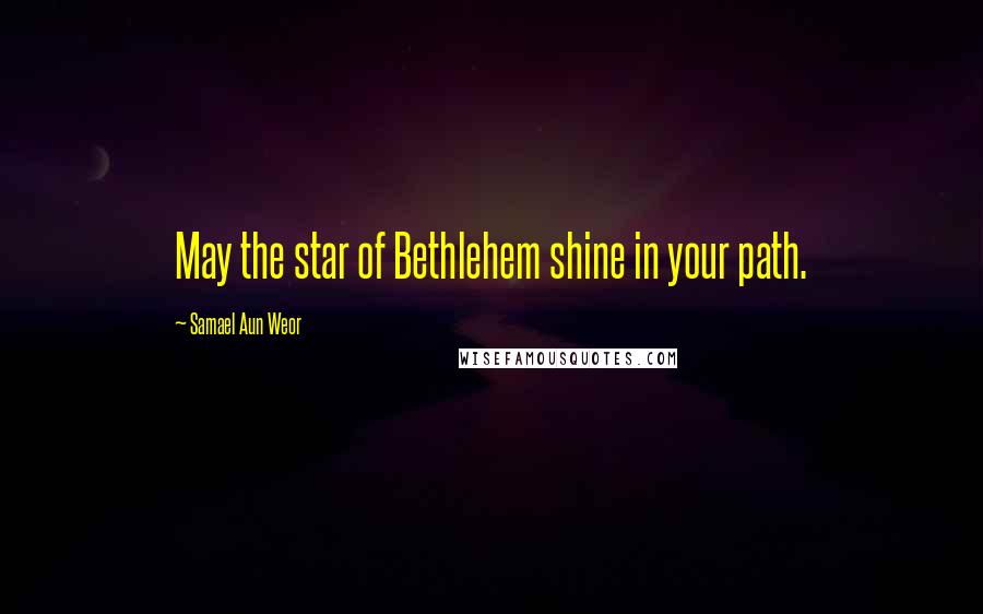 Samael Aun Weor quotes: May the star of Bethlehem shine in your path.