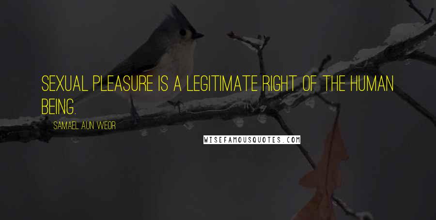 Samael Aun Weor quotes: Sexual pleasure is a legitimate right of the human being.