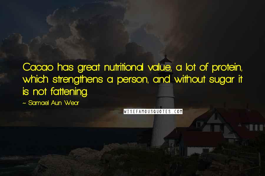 Samael Aun Weor quotes: Cacao has great nutritional value, a lot of protein, which strengthens a person, and without sugar it is not fattening.