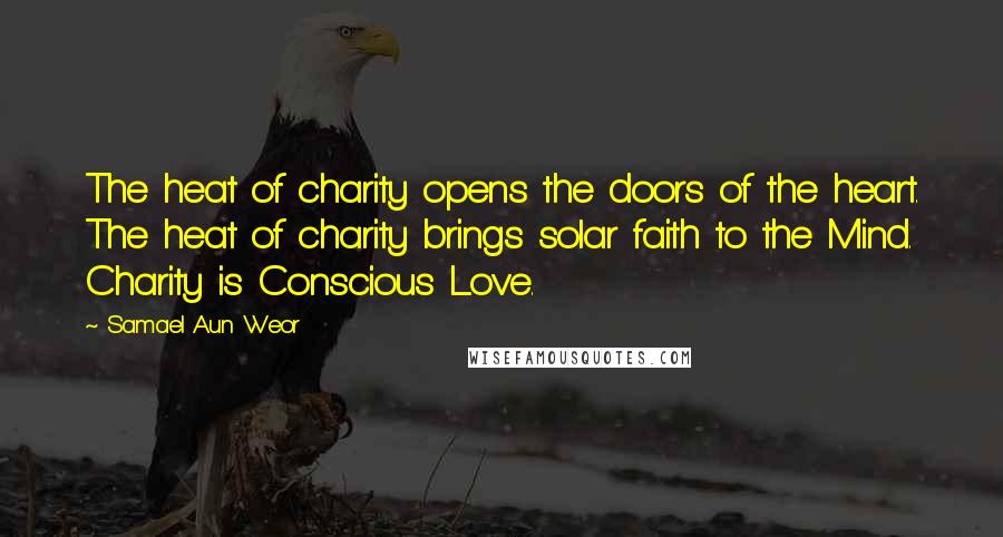 Samael Aun Weor quotes: The heat of charity opens the doors of the heart. The heat of charity brings solar faith to the Mind. Charity is Conscious Love.