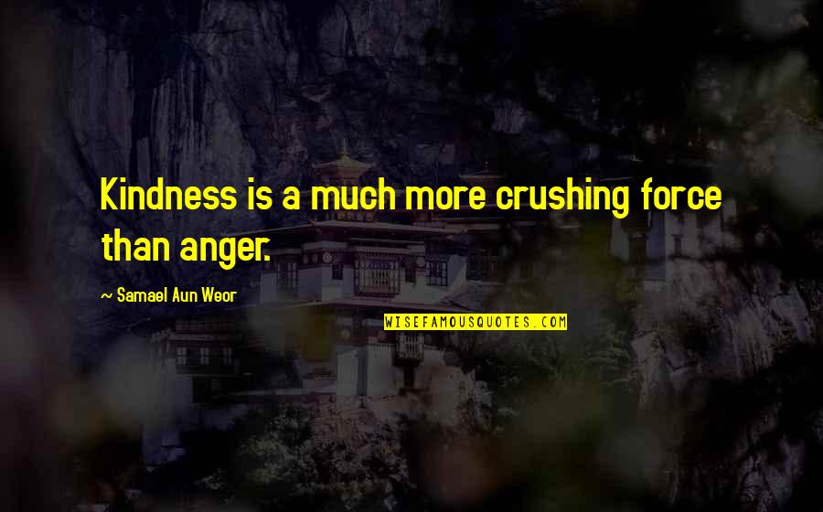 Samael Quotes By Samael Aun Weor: Kindness is a much more crushing force than Samael Quotes By Samael Aun Weor: Kindness is a much more crushing force than