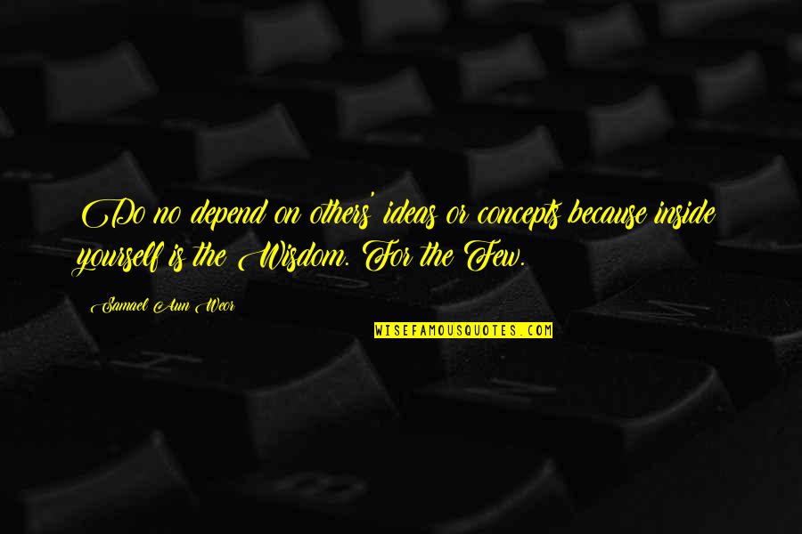 Samael Quotes By Samael Aun Weor: Do no depend on others' ideas or concepts Samael Quotes By Samael Aun Weor: Do no depend on others' ideas or concepts
