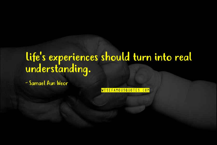 Samael Quotes By Samael Aun Weor: Life's experiences should turn into real understanding. Samael Quotes By Samael Aun Weor: Life's experiences should turn into real understanding.