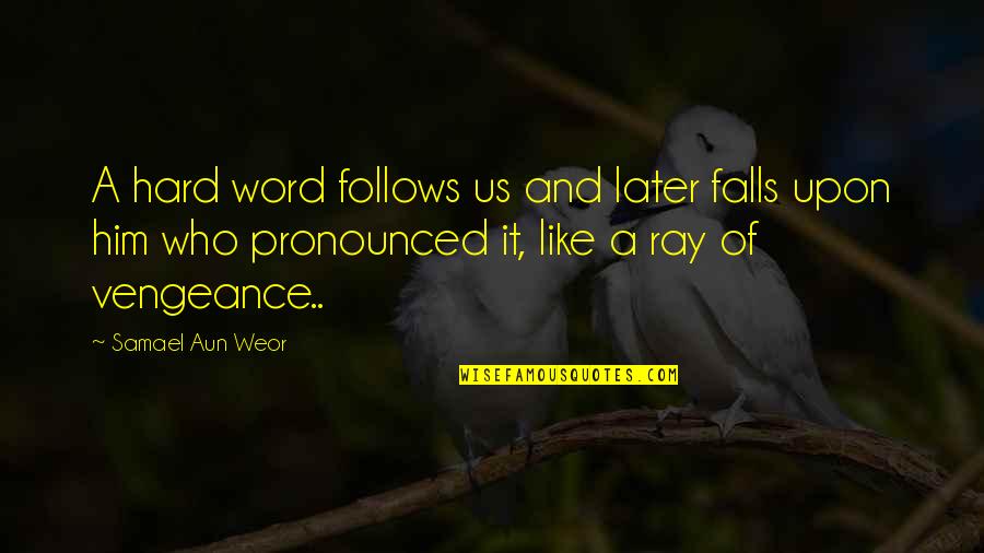 Samael Quotes By Samael Aun Weor: A hard word follows us and later falls