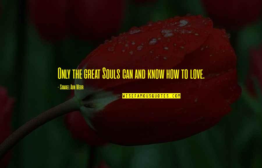 Samael Quotes By Samael Aun Weor: Only the great Souls can and know how Samael Quotes By Samael Aun Weor: Only the great Souls can and know how