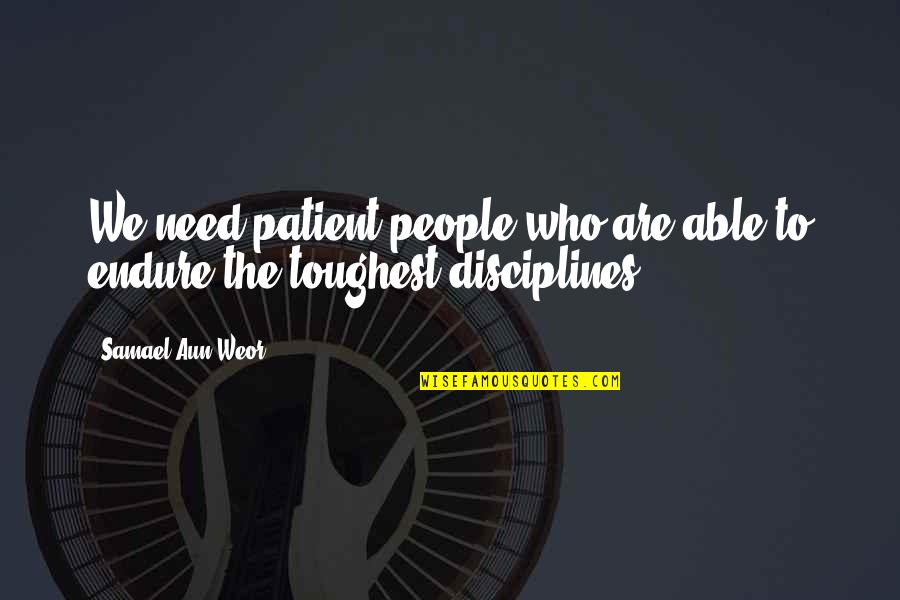 Samael Quotes By Samael Aun Weor: We need patient people who are able to Samael Quotes By Samael Aun Weor: We need patient people who are able to