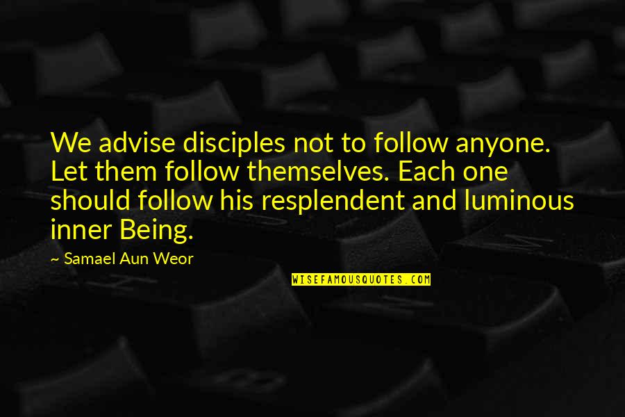 Samael Quotes By Samael Aun Weor: We advise disciples not to follow anyone. Let Samael Quotes By Samael Aun Weor: We advise disciples not to follow anyone. Let