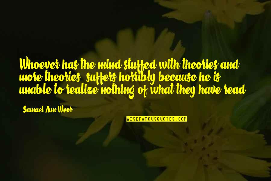 Samael Quotes By Samael Aun Weor: Whoever has the mind stuffed with theories and Samael Quotes By Samael Aun Weor: Whoever has the mind stuffed with theories and