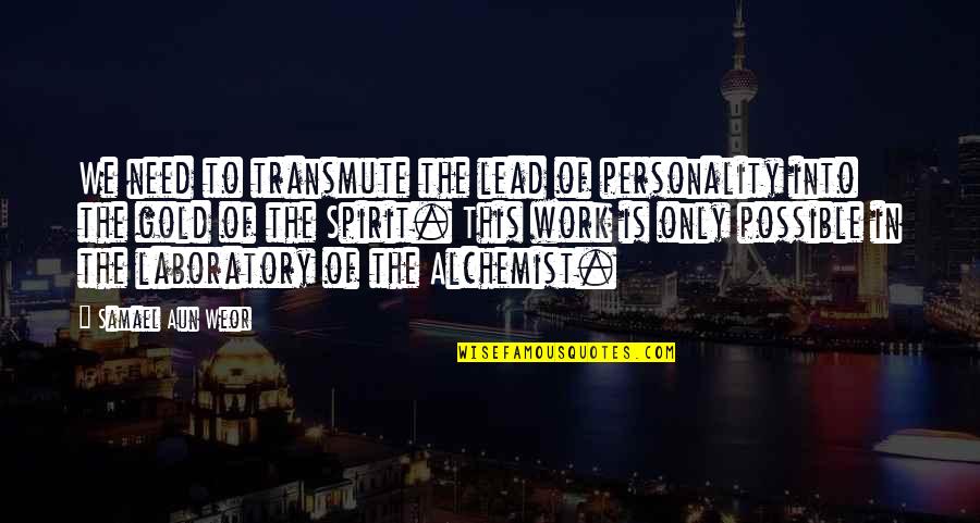 Samael Quotes By Samael Aun Weor: We need to transmute the lead of personality Samael Quotes By Samael Aun Weor: We need to transmute the lead of personality