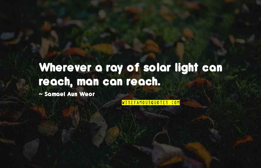 Samael Quotes By Samael Aun Weor: Wherever a ray of solar light can reach,