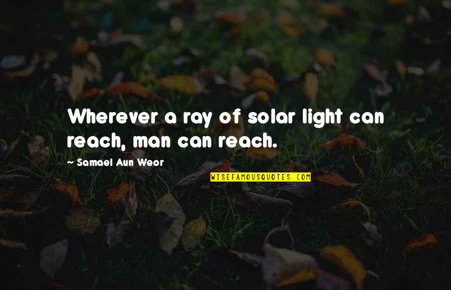 Samael Quotes By Samael Aun Weor: Wherever a ray of solar light can reach, Samael Quotes By Samael Aun Weor: Wherever a ray of solar light can reach,