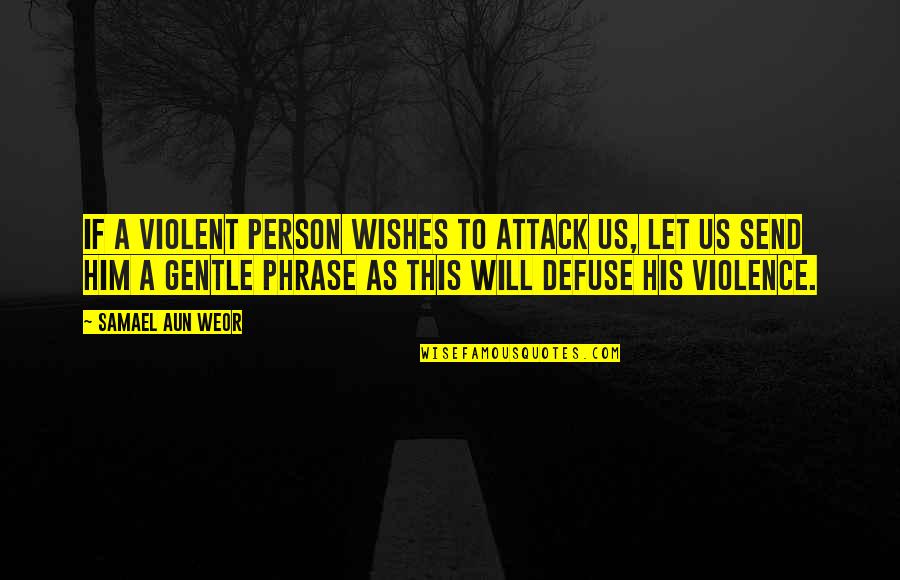 Samael Quotes By Samael Aun Weor: If a violent person wishes to attack us, Samael Quotes By Samael Aun Weor: If a violent person wishes to attack us,