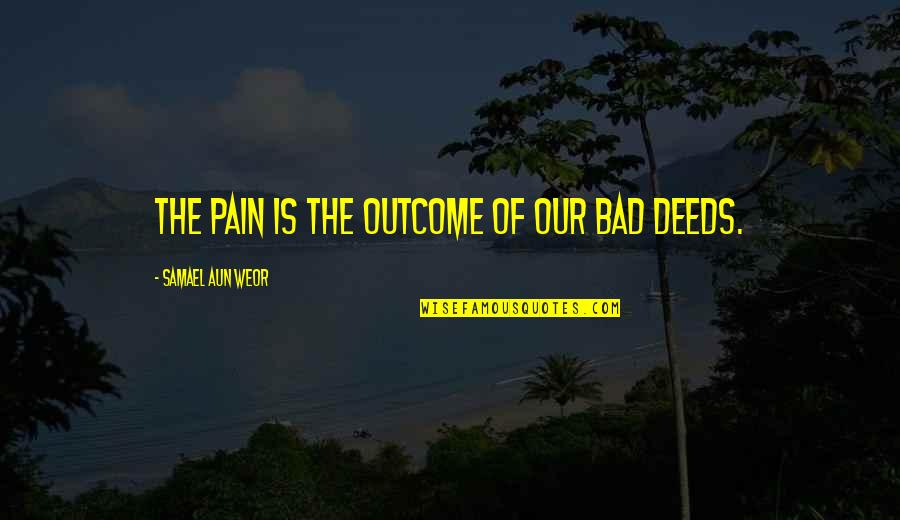 Samael Quotes By Samael Aun Weor: The pain is the outcome of our bad