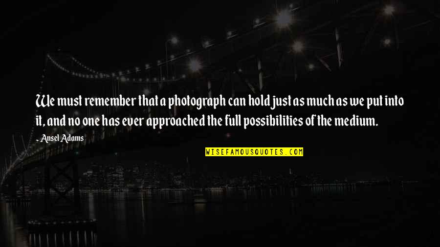 Samahan Ng Barkada Quotes By Ansel Adams: We must remember that a photograph can hold