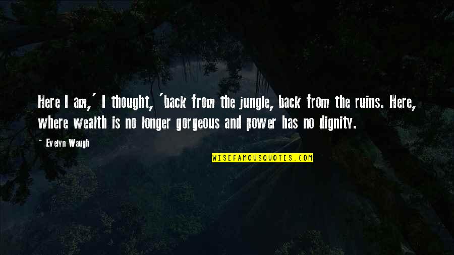 Samahan Ng Barkada Quotes By Evelyn Waugh: Here I am,' I thought, 'back from the Samahan Ng Barkada Quotes By Evelyn Waugh: Here I am,' I thought, 'back from the