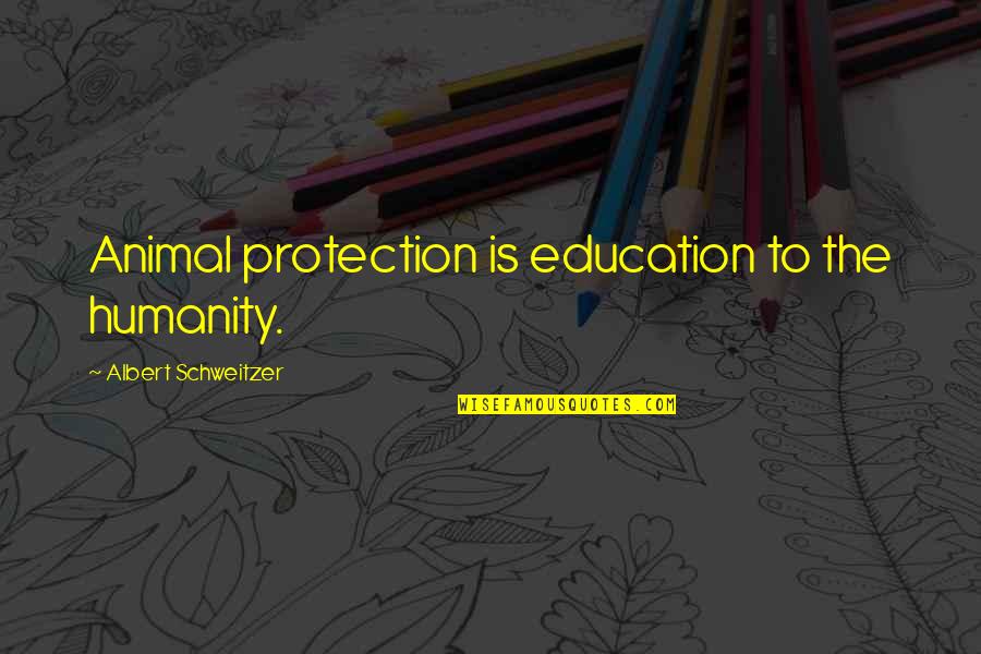 Samahang Ilocano Quotes By Albert Schweitzer: Animal protection is education to the humanity.