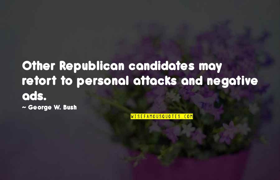 Samahang Walang Iwanan Quotes By George W. Bush: Other Republican candidates may retort to personal attacks