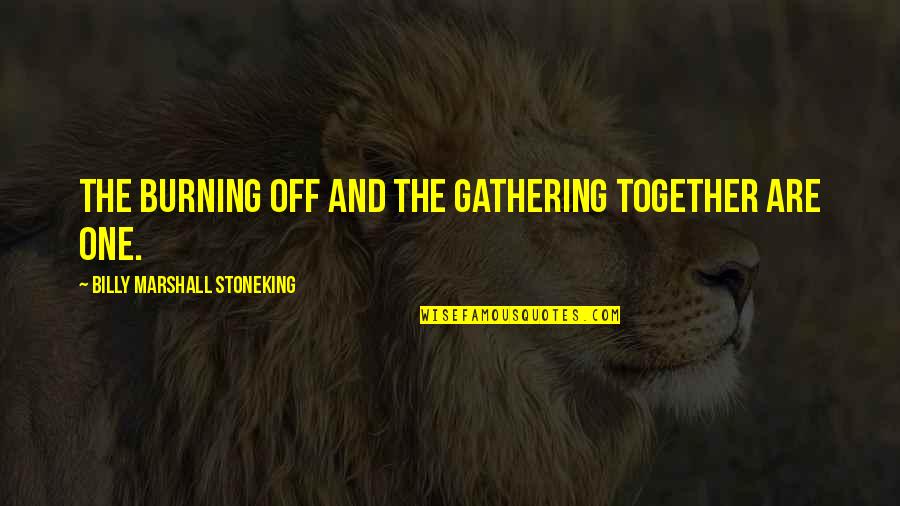 Samahina Quotes By Billy Marshall Stoneking: The burning off and the gathering together are