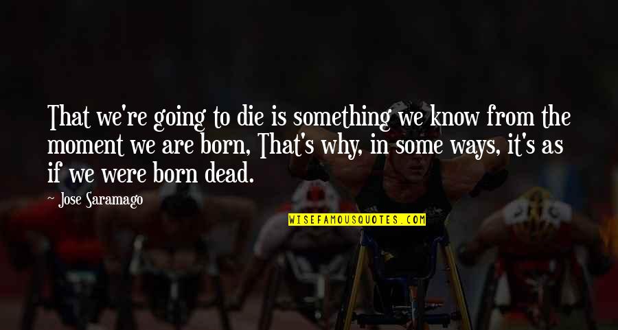 Samain Quotes By Jose Saramago: That we're going to die is something we