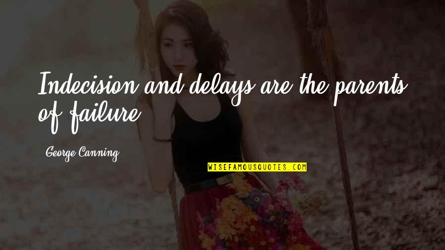 Samaira Mehta Quotes By George Canning: Indecision and delays are the parents of failure.