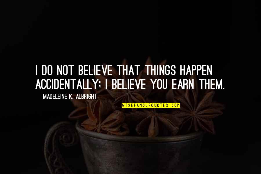 Samaj Quotes By Madeleine K. Albright: I do not believe that things happen accidentally;