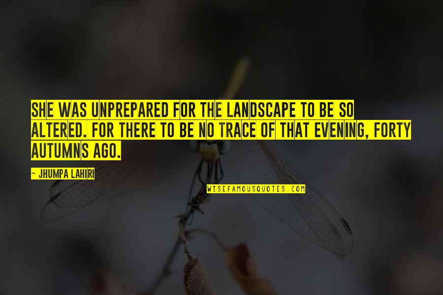 Samaj Seva Quotes By Jhumpa Lahiri: She was unprepared for the landscape to be