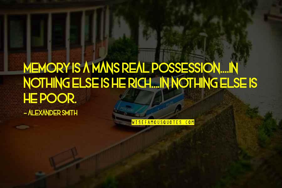 Samakomdekloli Quotes By Alexander Smith: Memory is a mans real possession....in nothing else Samakomdekloli Quotes By Alexander Smith: Memory is a mans real possession....in nothing else