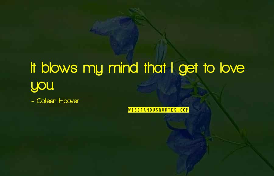 Samakomdekloli Quotes By Colleen Hoover: It blows my mind that I get to Samakomdekloli Quotes By Colleen Hoover: It blows my mind that I get to