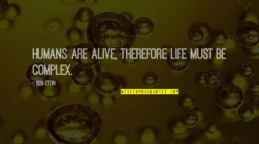 Samakow Quotes By Ben Stein: Humans are alive, therefore life must be complex.