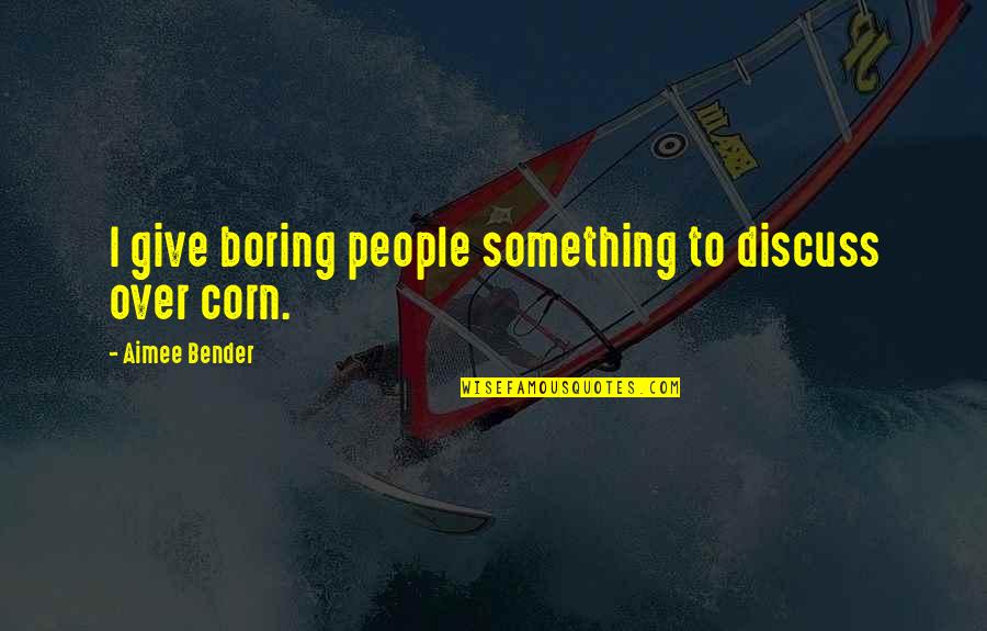 Samalama Ha Quotes By Aimee Bender: I give boring people something to discuss over