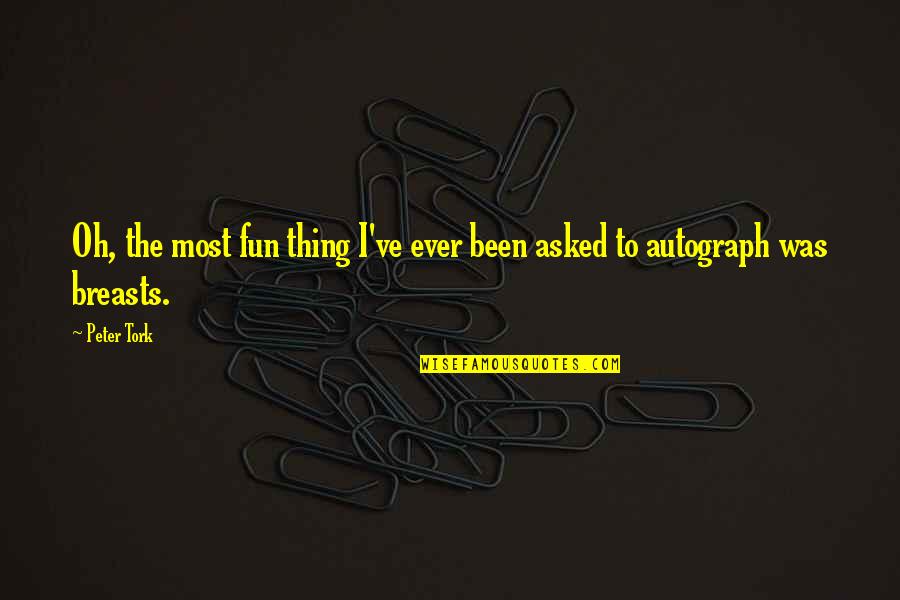 Samalot Play Quotes By Peter Tork: Oh, the most fun thing I've ever been