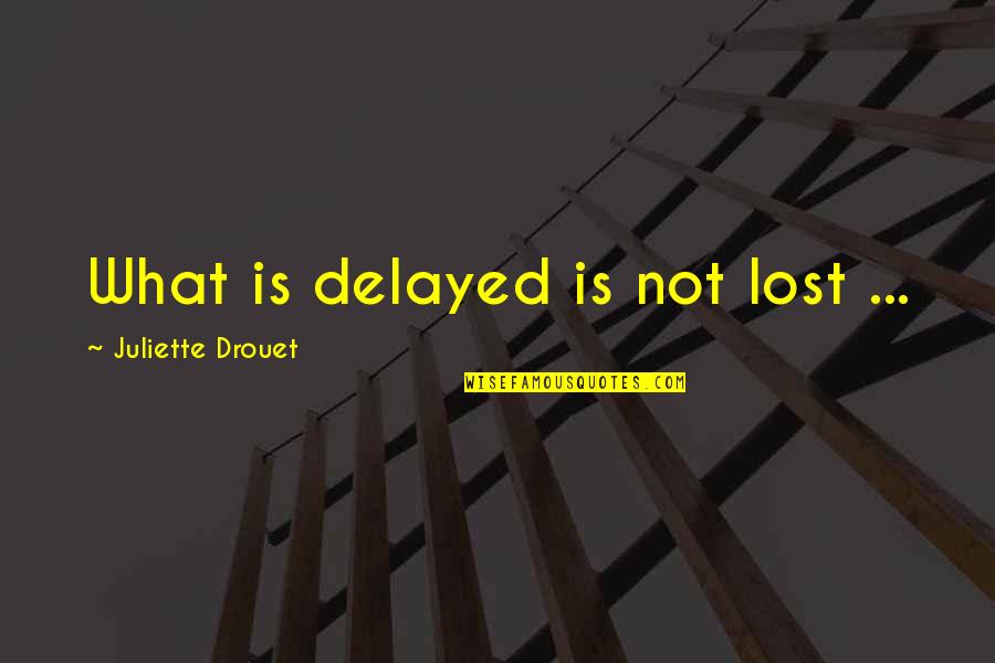 Samanas Quotes By Juliette Drouet: What is delayed is not lost ...