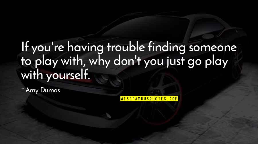 Samandar Main Quotes By Amy Dumas: If you're having trouble finding someone to play