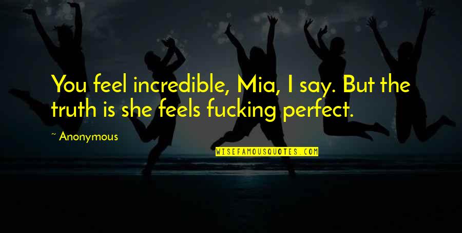 Samandar Main Quotes By Anonymous: You feel incredible, Mia, I say. But the