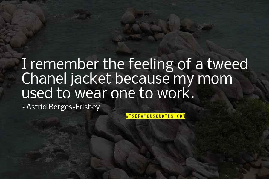 Samandar Main Quotes By Astrid Berges-Frisbey: I remember the feeling of a tweed Chanel