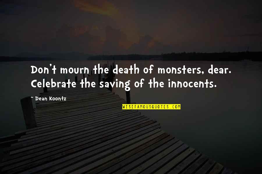 Samandar Main Quotes By Dean Koontz: Don't mourn the death of monsters, dear. Celebrate