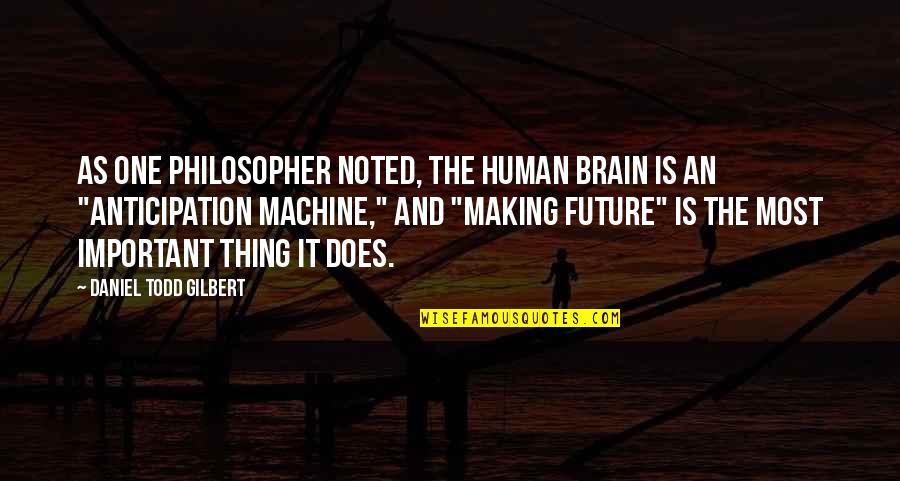 Samandar Me Kinara Quotes By Daniel Todd Gilbert: As one philosopher noted, the human brain is