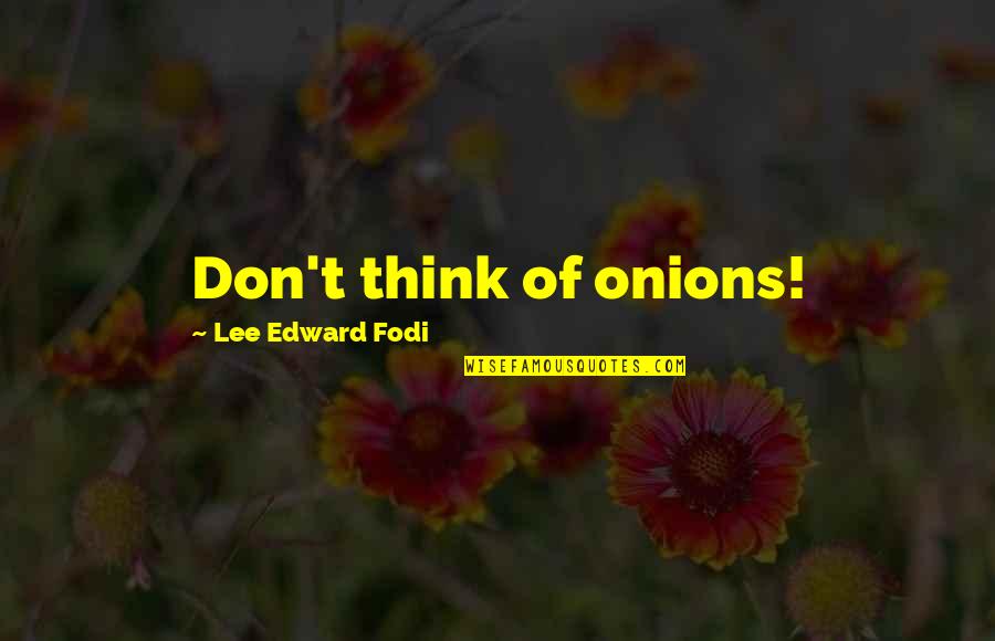 Samandar To Kinara Quotes By Lee Edward Fodi: Don't think of onions! Samandar To Kinara Quotes By Lee Edward Fodi: Don't think of onions!