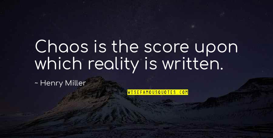 Samandra Diaz Quotes By Henry Miller: Chaos is the score upon which reality is Samandra Diaz Quotes By Henry Miller: Chaos is the score upon which reality is