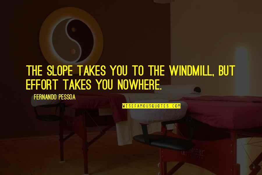 Samanese Quotes By Fernando Pessoa: The slope takes you to the windmill, but