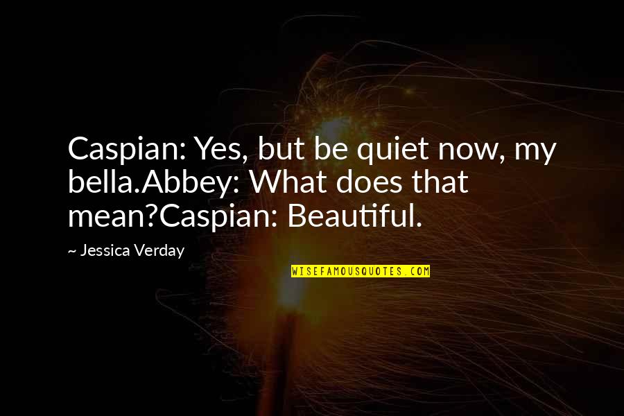 Samangua Quotes By Jessica Verday: Caspian: Yes, but be quiet now, my bella.Abbey: