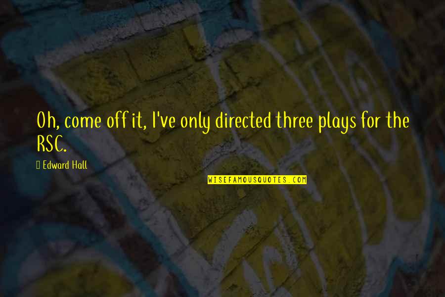 Samanids Quotes By Edward Hall: Oh, come off it, I've only directed three