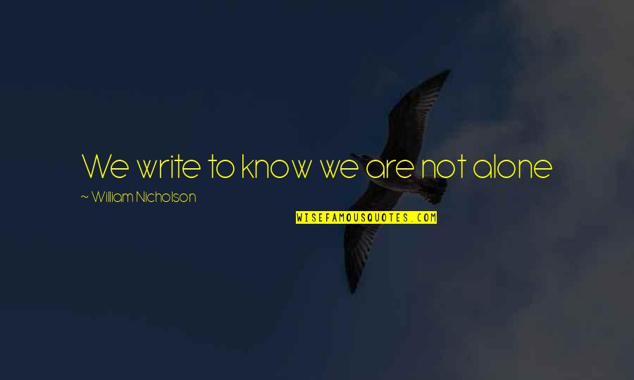 Samaniego Ridge Quotes By William Nicholson: We write to know we are not alone Samaniego Ridge Quotes By William Nicholson: We write to know we are not alone