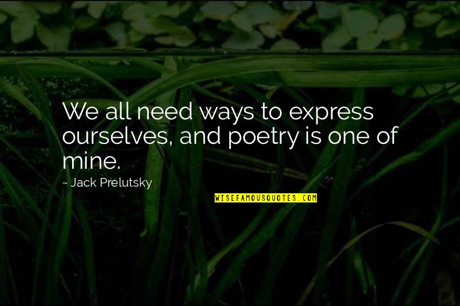 Samaniegos And Associates Quotes By Jack Prelutsky: We all need ways to express ourselves, and Samaniegos And Associates Quotes By Jack Prelutsky: We all need ways to express ourselves, and