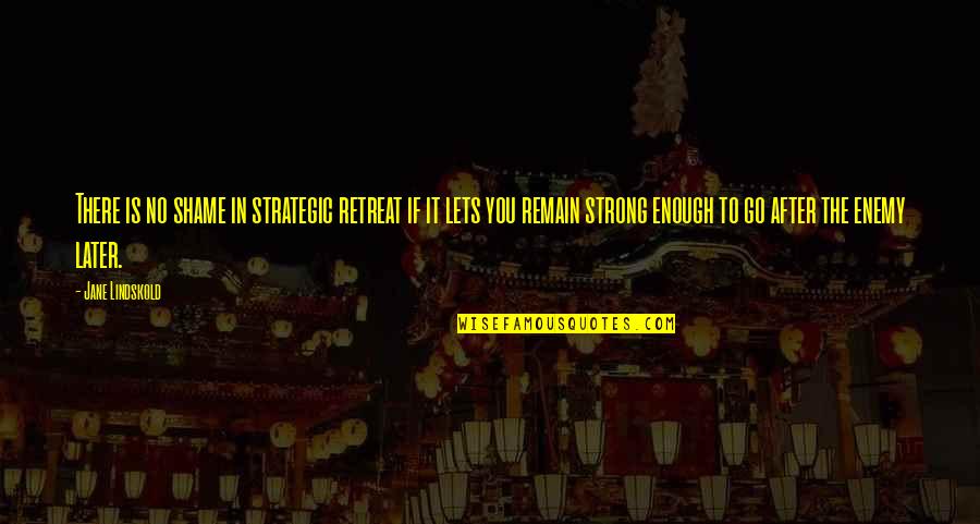 Samaniegos And Associates Quotes By Jane Lindskold: There is no shame in strategic retreat if Samaniegos And Associates Quotes By Jane Lindskold: There is no shame in strategic retreat if