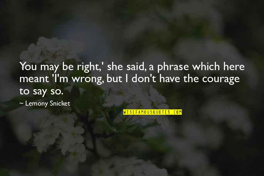 Samaniegos And Associates Quotes By Lemony Snicket: You may be right,' she said, a phrase Samaniegos And Associates Quotes By Lemony Snicket: You may be right,' she said, a phrase