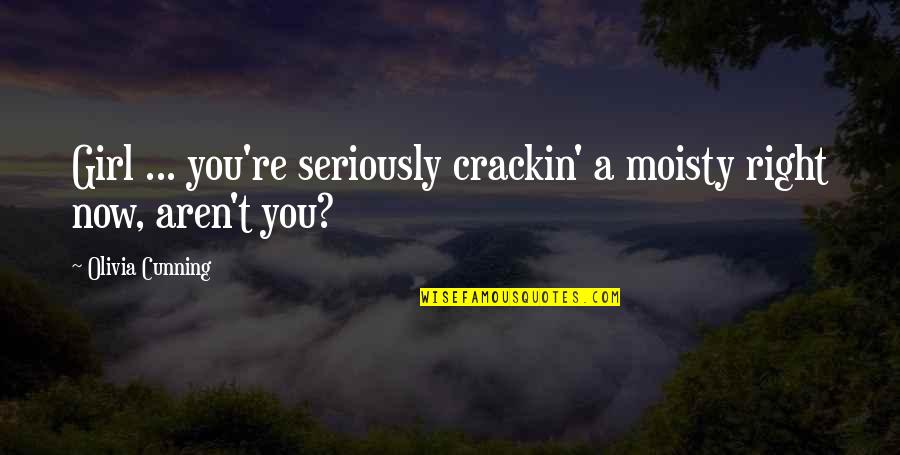Samant Quotes By Olivia Cunning: Girl ... you're seriously crackin' a moisty right